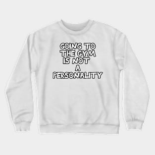 Going to the gym is not a personality sarcastic black and white Crewneck Sweatshirt